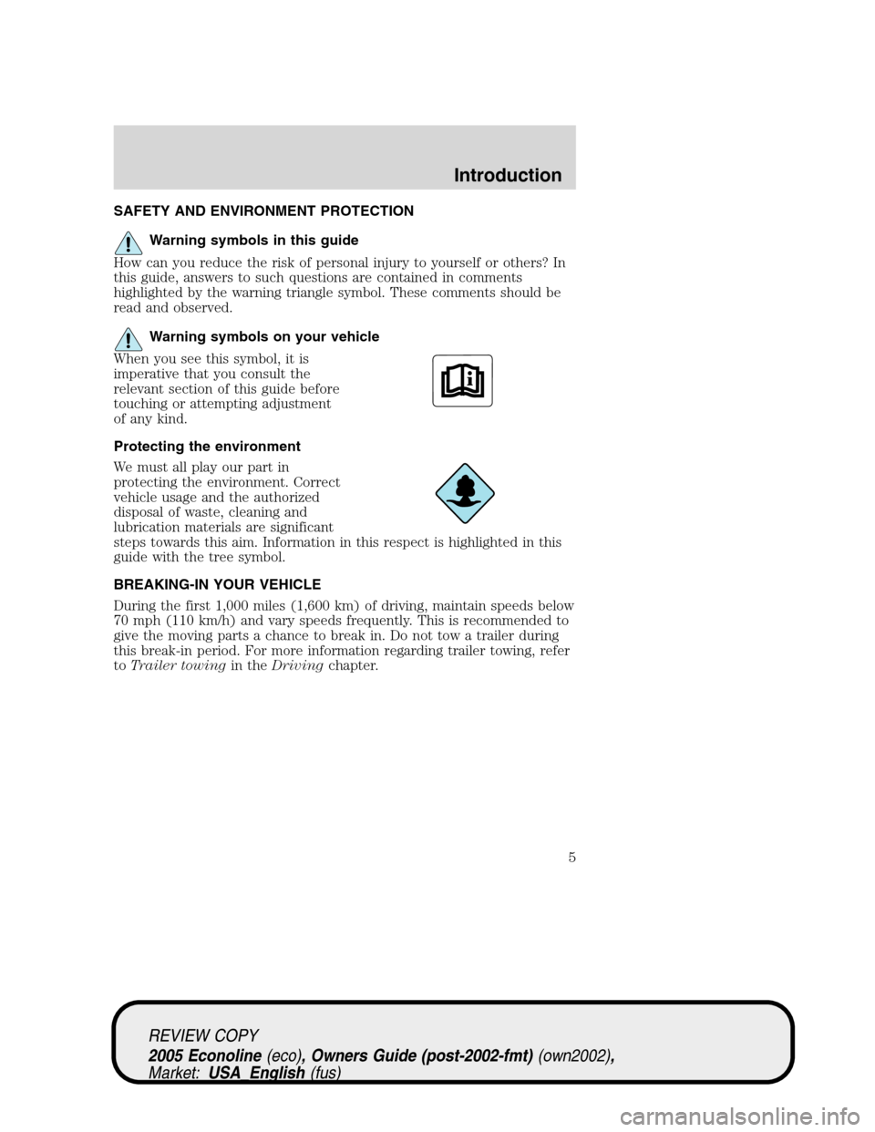 FORD E SERIES 2005 4.G Owners Manual SAFETY AND ENVIRONMENT PROTECTION
Warning symbols in this guide
How can you reduce the risk of personal injury to yourself or others? In
this guide, answers to such questions are contained in comments