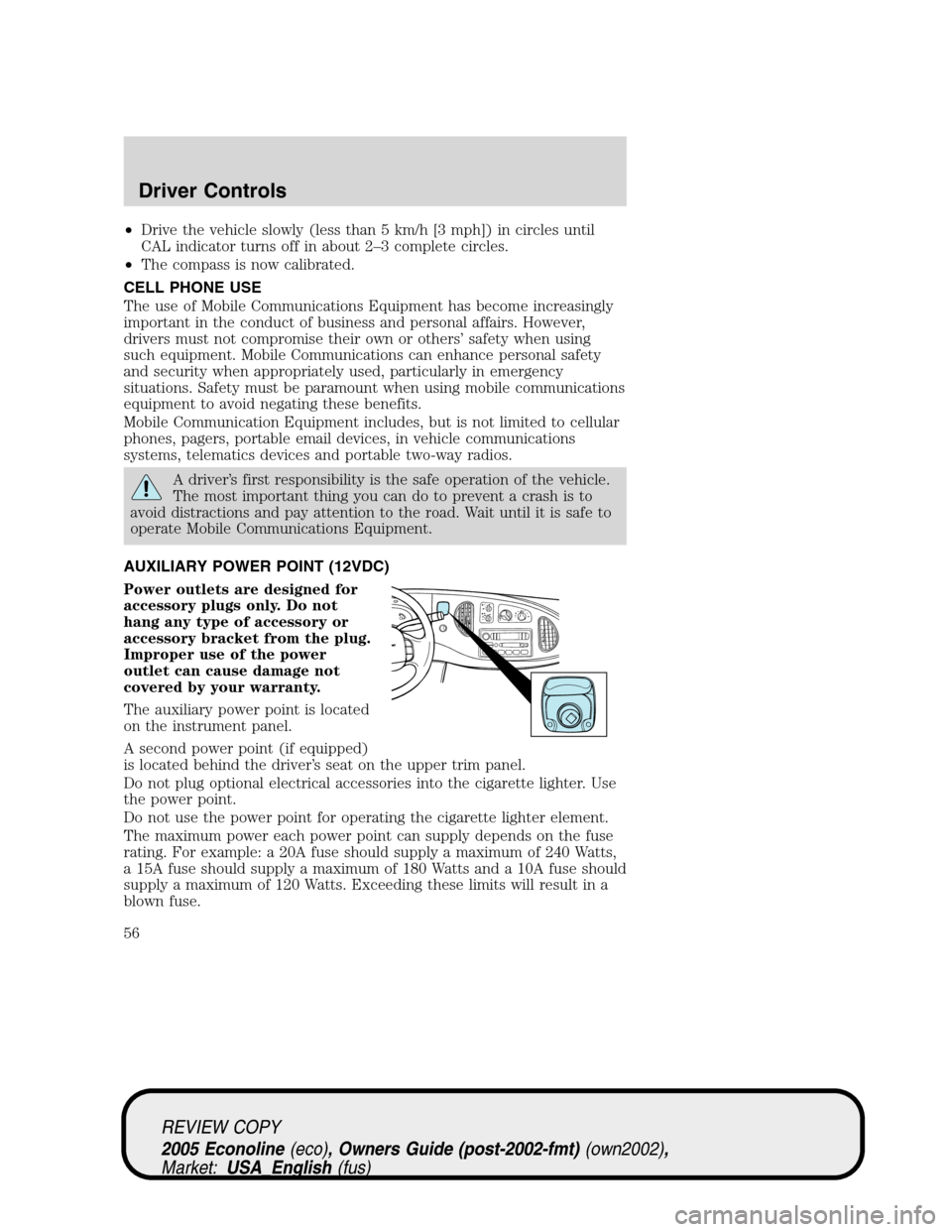 FORD E SERIES 2005 4.G Workshop Manual •Drive the vehicle slowly (less than 5 km/h [3 mph]) in circles until
CAL indicator turns off in about 2–3 complete circles.
•The compass is now calibrated.
CELL PHONE USE
The use of Mobile Comm