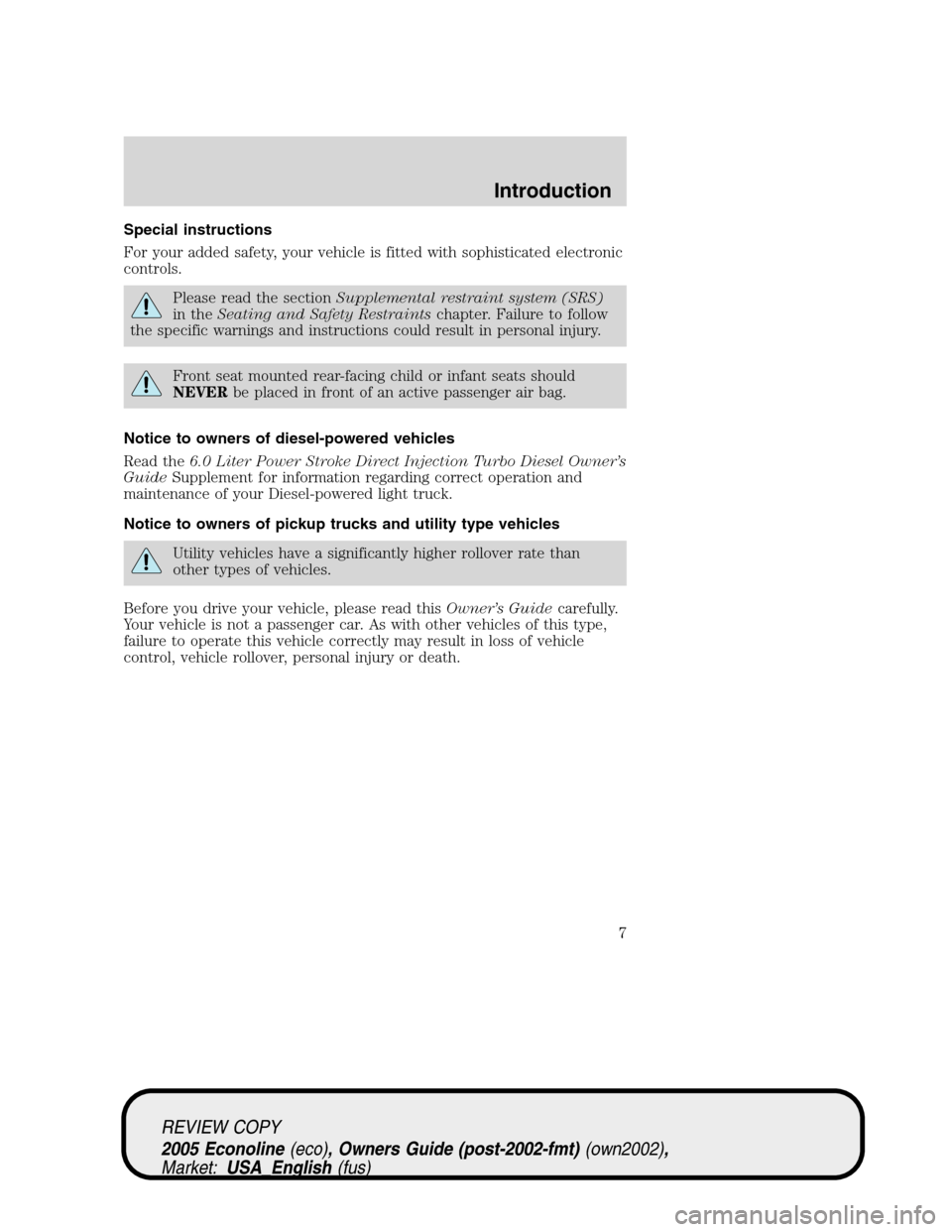 FORD E SERIES 2005 4.G Owners Manual Special instructions
For your added safety, your vehicle is fitted with sophisticated electronic
controls.
Please read the sectionSupplemental restraint system (SRS)
in theSeating and Safety Restraint FORD E SERIES 2005 4.G Owners Manual Special instructions
For your added safety, your vehicle is fitted with sophisticated electronic
controls.
Please read the sectionSupplemental restraint system (SRS)
in theSeating and Safety Restraint