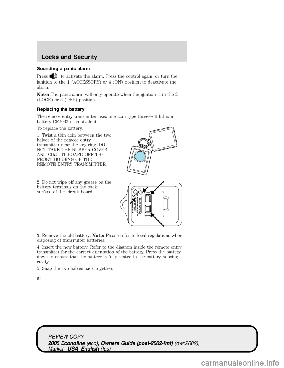 FORD E SERIES 2005 4.G Repair Manual Sounding a panic alarm
Press
to activate the alarm. Press the control again, or turn the
ignition to the 1 (ACCESSORY) or 4 (ON) position to deactivate the
alarm.
Note:The panic alarm will only operat FORD E SERIES 2005 4.G Repair Manual Sounding a panic alarm
Press
to activate the alarm. Press the control again, or turn the
ignition to the 1 (ACCESSORY) or 4 (ON) position to deactivate the
alarm.
Note:The panic alarm will only operat