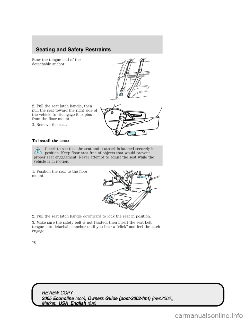 FORD E SERIES 2005 4.G Repair Manual Stow the tongue end of the
detachable anchor.
2. Pull the seat latch handle, then
pull the seat toward the right side of
the vehicle to disengage four pins
from the floor mount.
3. Remove the seat.
To FORD E SERIES 2005 4.G Repair Manual Stow the tongue end of the
detachable anchor.
2. Pull the seat latch handle, then
pull the seat toward the right side of
the vehicle to disengage four pins
from the floor mount.
3. Remove the seat.
To