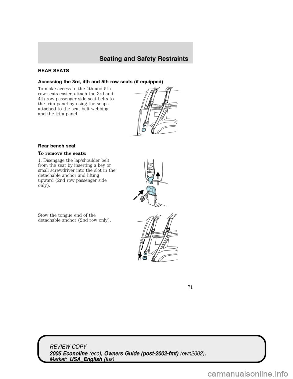 FORD E SERIES 2005 4.G Manual PDF REAR SEATS
Accessing the 3rd, 4th and 5th row seats (if equipped)
To make access to the 4th and 5th
row seats easier, attach the 3rd and
4th row passenger side seat belts to
the trim panel by using th FORD E SERIES 2005 4.G Manual PDF REAR SEATS
Accessing the 3rd, 4th and 5th row seats (if equipped)
To make access to the 4th and 5th
row seats easier, attach the 3rd and
4th row passenger side seat belts to
the trim panel by using th