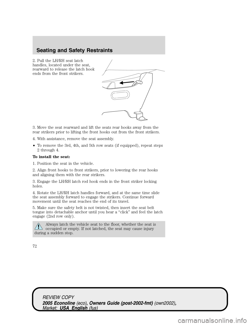 FORD E SERIES 2005 4.G Manual PDF 2. Pull the LH/RH seat latch
handles, located under the seat,
rearward to release the latch hook
ends from the front strikers.
3. Move the seat rearward and lift the seats rear hooks away from the
rea FORD E SERIES 2005 4.G Manual PDF 2. Pull the LH/RH seat latch
handles, located under the seat,
rearward to release the latch hook
ends from the front strikers.
3. Move the seat rearward and lift the seats rear hooks away from the
rea