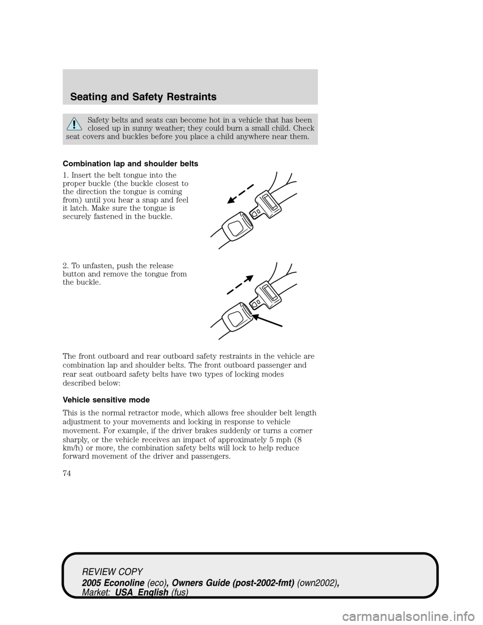 FORD E SERIES 2005 4.G Manual PDF Safety belts and seats can become hot in a vehicle that has been
closed up in sunny weather; they could burn a small child. Check
seat covers and buckles before you place a child anywhere near them.
C FORD E SERIES 2005 4.G Manual PDF Safety belts and seats can become hot in a vehicle that has been
closed up in sunny weather; they could burn a small child. Check
seat covers and buckles before you place a child anywhere near them.
C