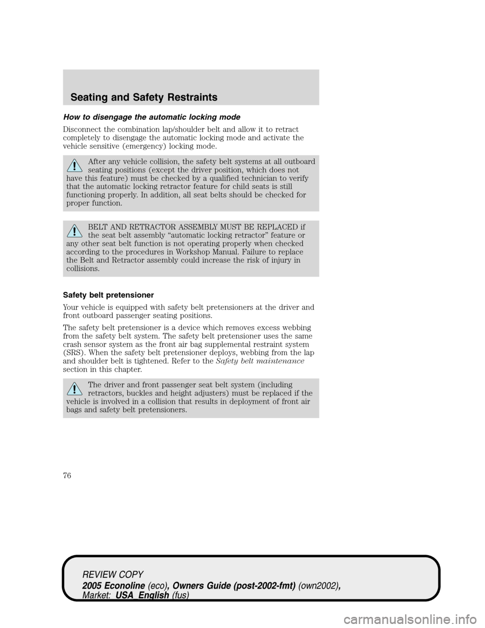 FORD E SERIES 2005 4.G Manual PDF How to disengage the automatic locking mode
Disconnect the combination lap/shoulder belt and allow it to retract
completely to disengage the automatic locking mode and activate the
vehicle sensitive ( FORD E SERIES 2005 4.G Manual PDF How to disengage the automatic locking mode
Disconnect the combination lap/shoulder belt and allow it to retract
completely to disengage the automatic locking mode and activate the
vehicle sensitive (