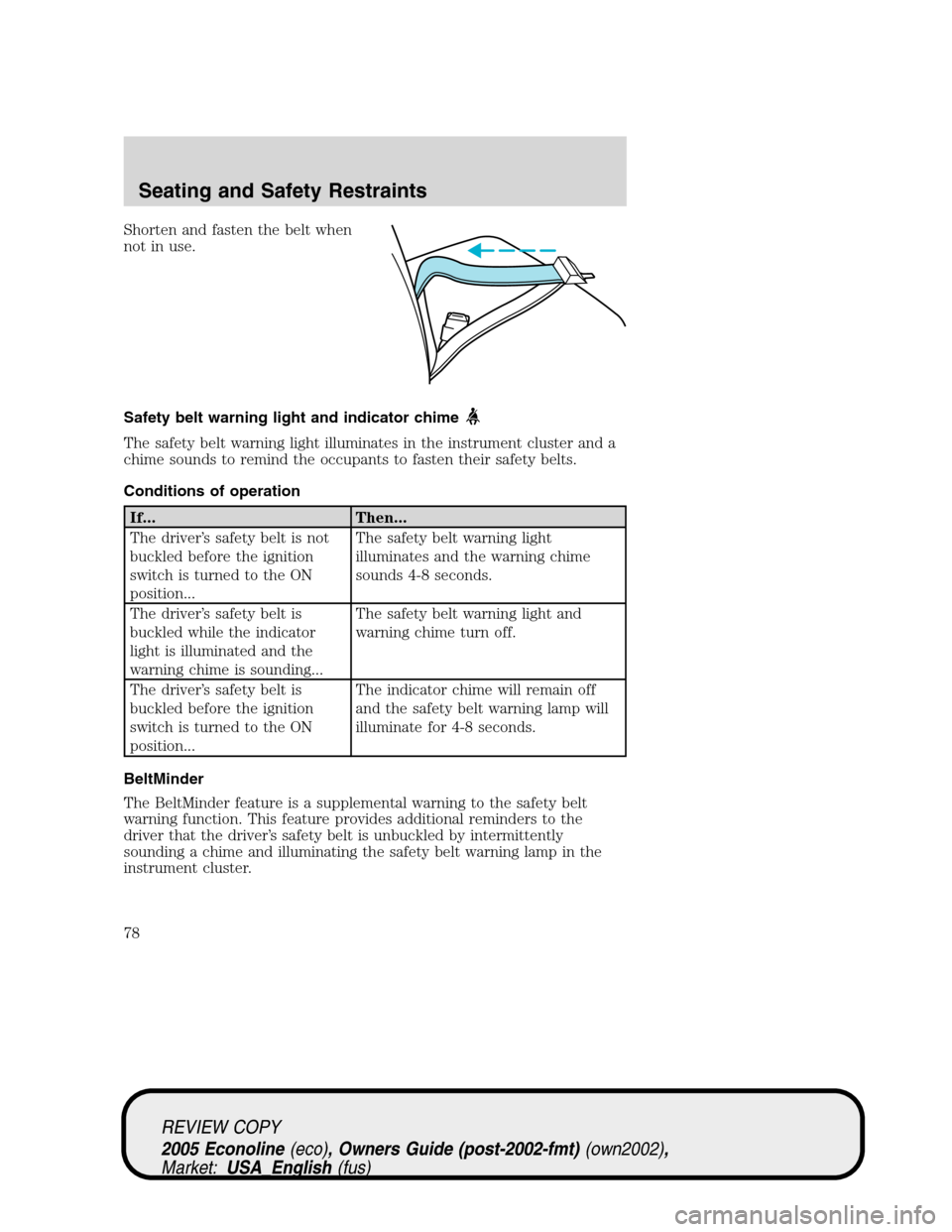FORD E SERIES 2005 4.G Manual PDF Shorten and fasten the belt when
not in use.
Safety belt warning light and indicator chime
The safety belt warning light illuminates in the instrument cluster and a
chime sounds to remind the occupant FORD E SERIES 2005 4.G Manual PDF Shorten and fasten the belt when
not in use.
Safety belt warning light and indicator chime
The safety belt warning light illuminates in the instrument cluster and a
chime sounds to remind the occupant