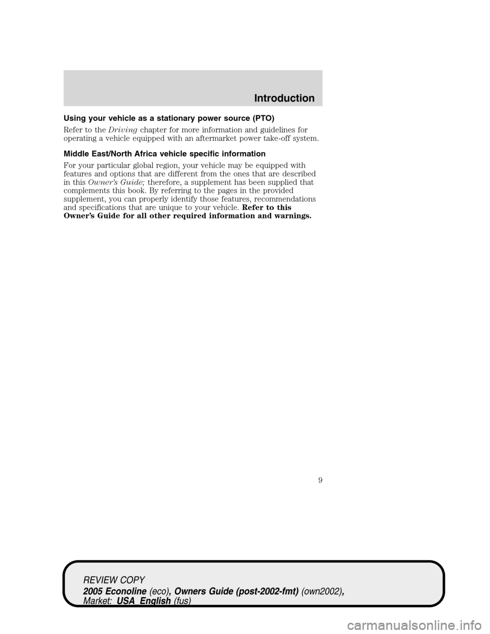 FORD E SERIES 2005 4.G Owners Manual Using your vehicle as a stationary power source (PTO)
Refer to theDrivingchapter for more information and guidelines for
operating a vehicle equipped with an aftermarket power take-off system.
Middle 