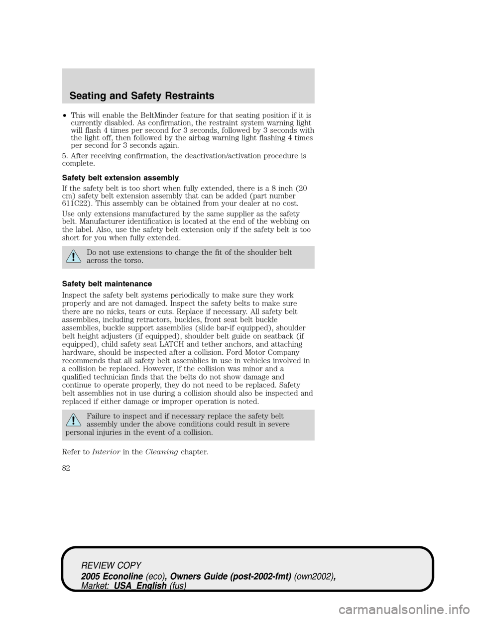 FORD E SERIES 2005 4.G Manual Online •This will enable the BeltMinder feature for that seating position if it is
currently disabled. As confirmation, the restraint system warning light
will flash 4 times per second for 3 seconds, follo FORD E SERIES 2005 4.G Manual Online •This will enable the BeltMinder feature for that seating position if it is
currently disabled. As confirmation, the restraint system warning light
will flash 4 times per second for 3 seconds, follo
