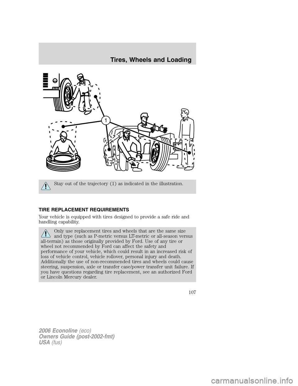 FORD E SERIES 2006 4.G Owners Manual Stay out of the trajectory (1) as indicated in the illustration.
TIRE REPLACEMENT REQUIREMENTS
Your vehicle is equipped with tires designed to provide a safe ride and
handling capability.
Only use rep FORD E SERIES 2006 4.G Owners Manual Stay out of the trajectory (1) as indicated in the illustration.
TIRE REPLACEMENT REQUIREMENTS
Your vehicle is equipped with tires designed to provide a safe ride and
handling capability.
Only use rep