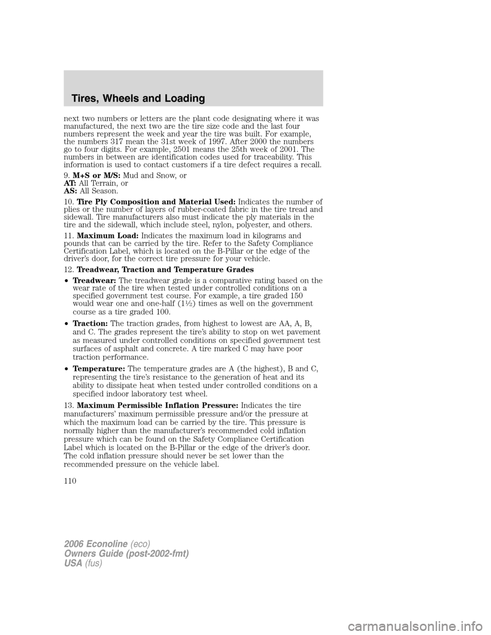 FORD E SERIES 2006 4.G Owners Manual next two numbers or letters are the plant code designating where it was
manufactured, the next two are the tire size code and the last four
numbers represent the week and year the tire was built. For 