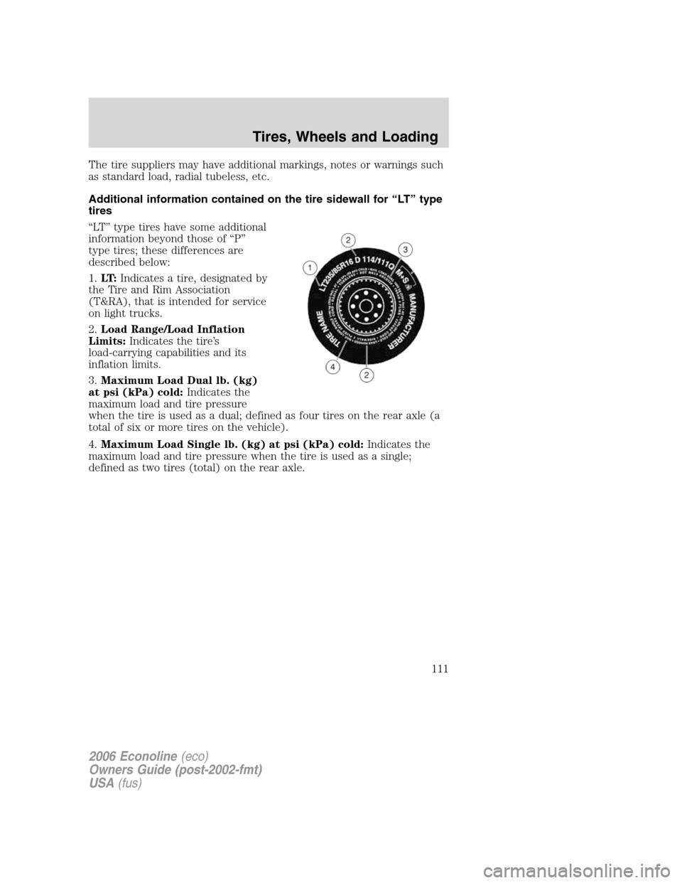 FORD E SERIES 2006 4.G Owners Manual The tire suppliers may have additional markings, notes or warnings such
as standard load, radial tubeless, etc.
Additional information contained on the tire sidewall for “LT” type
tires
“LT” t FORD E SERIES 2006 4.G Owners Manual The tire suppliers may have additional markings, notes or warnings such
as standard load, radial tubeless, etc.
Additional information contained on the tire sidewall for “LT” type
tires
“LT” t