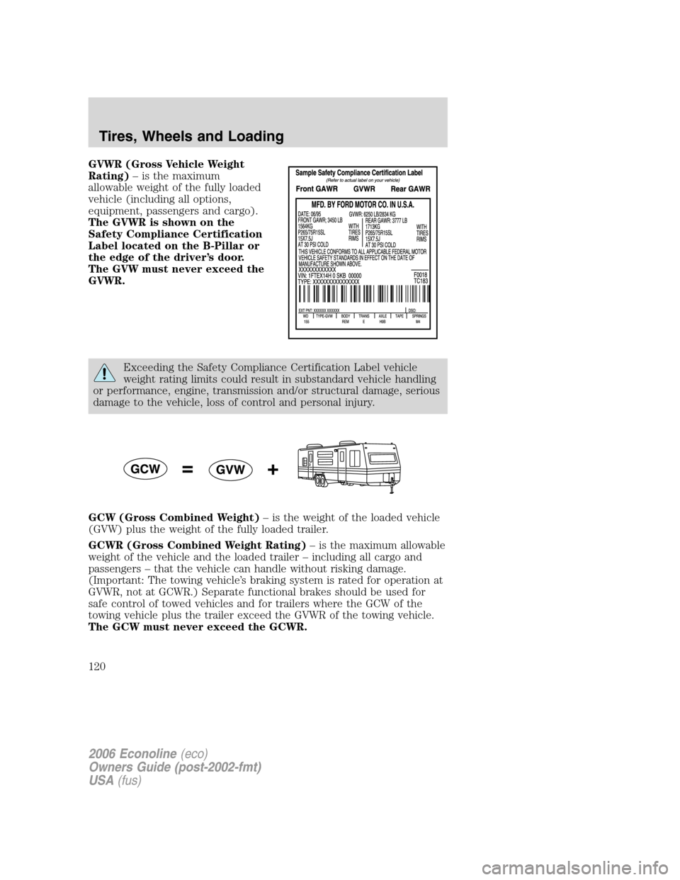 FORD E SERIES 2006 4.G User Guide GVWR (Gross Vehicle Weight
Rating)– is the maximum
allowable weight of the fully loaded
vehicle (including all options,
equipment, passengers and cargo).
The GVWR is shown on the
Safety Compliance C