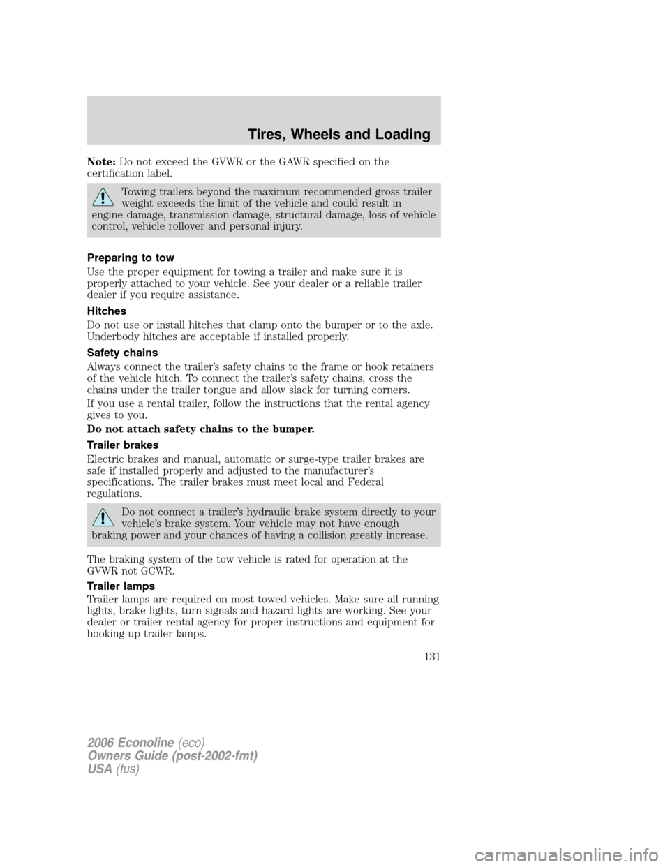 FORD E SERIES 2006 4.G Owners Manual Note:Do not exceed the GVWR or the GAWR specified on the
certification label.
Towing trailers beyond the maximum recommended gross trailer
weight exceeds the limit of the vehicle and could result in
e FORD E SERIES 2006 4.G Owners Manual Note:Do not exceed the GVWR or the GAWR specified on the
certification label.
Towing trailers beyond the maximum recommended gross trailer
weight exceeds the limit of the vehicle and could result in
e