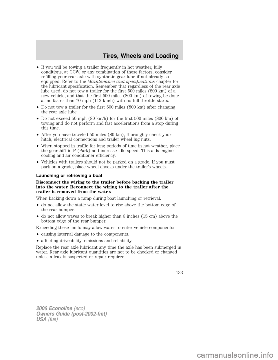 FORD E SERIES 2006 4.G Owners Manual •If you will be towing a trailer frequently in hot weather, hilly
conditions, at GCW, or any combination of these factors, consider
refilling your rear axle with synthetic gear lube if not already s FORD E SERIES 2006 4.G Owners Manual •If you will be towing a trailer frequently in hot weather, hilly
conditions, at GCW, or any combination of these factors, consider
refilling your rear axle with synthetic gear lube if not already s