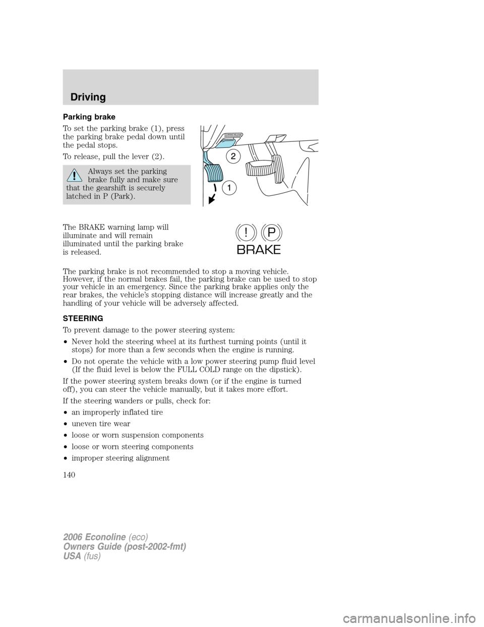 FORD E SERIES 2006 4.G Owners Manual Parking brake
To set the parking brake (1), press
the parking brake pedal down until
the pedal stops.
To release, pull the lever (2).
Always set the parking
brake fully and make sure
that the gearshif