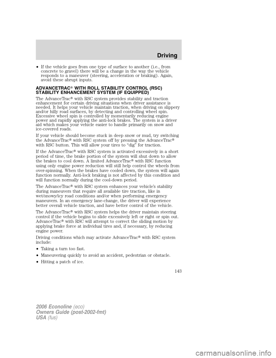 FORD E SERIES 2006 4.G User Guide •If the vehicle goes from one type of surface to another (i.e., from
concrete to gravel) there will be a change in the way the vehicle
responds to a maneuver (steering, acceleration or braking). Aga FORD E SERIES 2006 4.G User Guide •If the vehicle goes from one type of surface to another (i.e., from
concrete to gravel) there will be a change in the way the vehicle
responds to a maneuver (steering, acceleration or braking). Aga