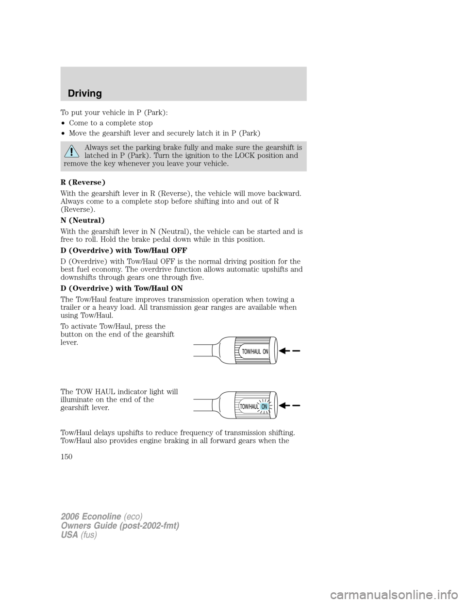 FORD E SERIES 2006 4.G Owners Manual To put your vehicle in P (Park):
•Come to a complete stop
•Move the gearshift lever and securely latch it in P (Park)
Always set the parking brake fully and make sure the gearshift is
latched in P FORD E SERIES 2006 4.G Owners Manual To put your vehicle in P (Park):
•Come to a complete stop
•Move the gearshift lever and securely latch it in P (Park)
Always set the parking brake fully and make sure the gearshift is
latched in P