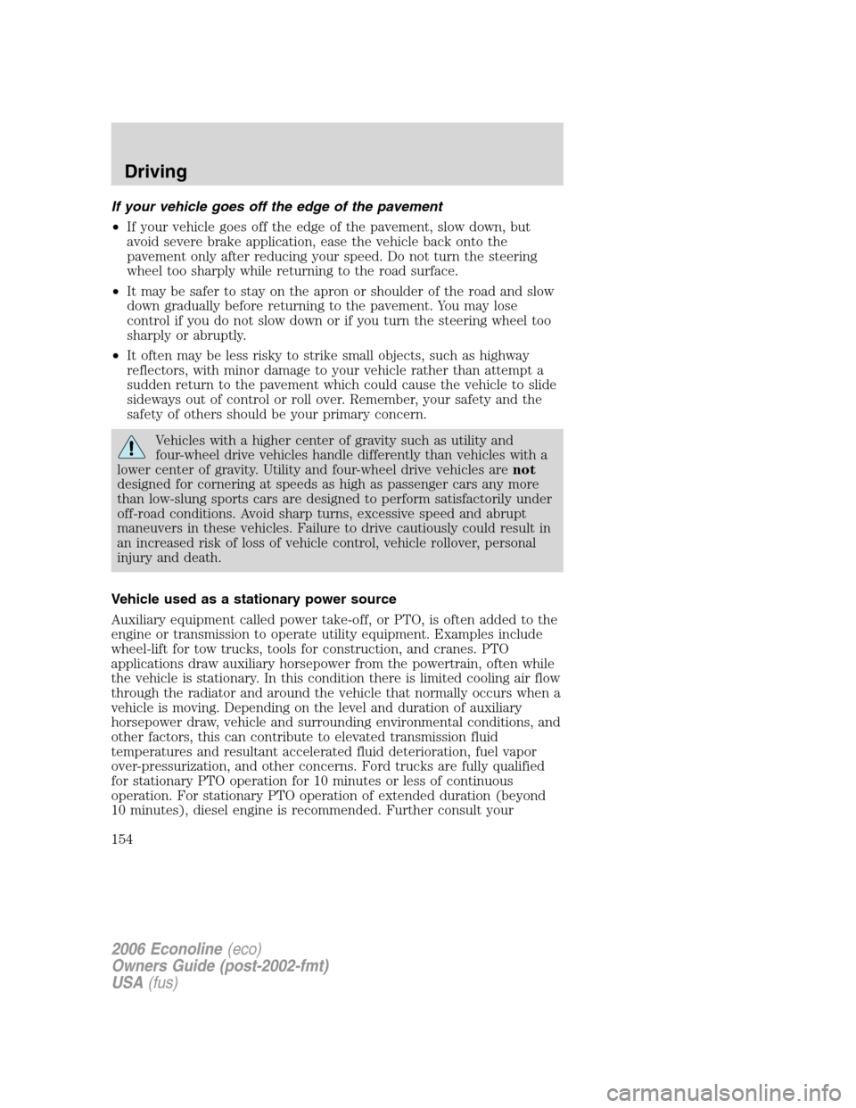 FORD E SERIES 2006 4.G Owners Manual If your vehicle goes off the edge of the pavement
•If your vehicle goes off the edge of the pavement, slow down, but
avoid severe brake application, ease the vehicle back onto the
pavement only afte FORD E SERIES 2006 4.G Owners Manual If your vehicle goes off the edge of the pavement
•If your vehicle goes off the edge of the pavement, slow down, but
avoid severe brake application, ease the vehicle back onto the
pavement only afte