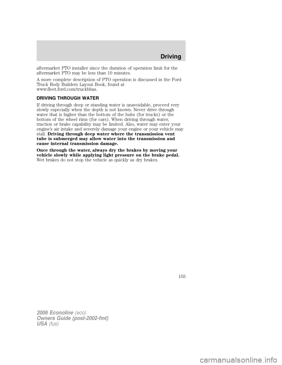 FORD E SERIES 2006 4.G User Guide aftermarket PTO installer since the duration of operation limit for the
aftermarket PTO may be less than 10 minutes.
A more complete description of PTO operation is discussed in the Ford
Truck Body Bu FORD E SERIES 2006 4.G User Guide aftermarket PTO installer since the duration of operation limit for the
aftermarket PTO may be less than 10 minutes.
A more complete description of PTO operation is discussed in the Ford
Truck Body Bu