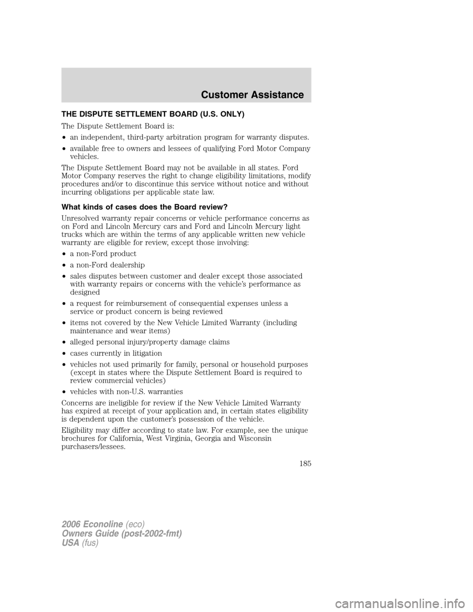 FORD E SERIES 2006 4.G Owners Manual THE DISPUTE SETTLEMENT BOARD (U.S. ONLY)
The Dispute Settlement Board is:
•an independent, third-party arbitration program for warranty disputes.
•available free to owners and lessees of qualifyin FORD E SERIES 2006 4.G Owners Manual THE DISPUTE SETTLEMENT BOARD (U.S. ONLY)
The Dispute Settlement Board is:
•an independent, third-party arbitration program for warranty disputes.
•available free to owners and lessees of qualifyin