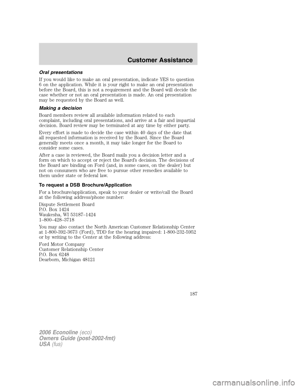 FORD E SERIES 2006 4.G Owners Manual Oral presentations
If you would like to make an oral presentation, indicate YES to question
6 on the application. While it is your right to make an oral presentation
before the Board, this is not a re FORD E SERIES 2006 4.G Owners Manual Oral presentations
If you would like to make an oral presentation, indicate YES to question
6 on the application. While it is your right to make an oral presentation
before the Board, this is not a re