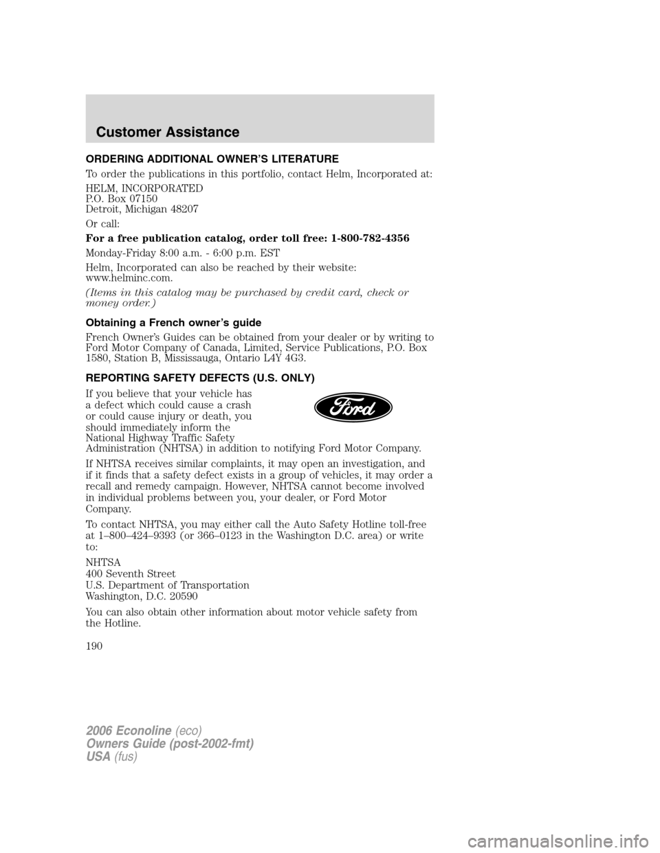 FORD E SERIES 2006 4.G Owners Manual ORDERING ADDITIONAL OWNER’S LITERATURE
To order the publications in this portfolio, contact Helm, Incorporated at:
HELM, INCORPORATED
P.O. Box 07150
Detroit, Michigan 48207
Or call:
For a free publi FORD E SERIES 2006 4.G Owners Manual ORDERING ADDITIONAL OWNER’S LITERATURE
To order the publications in this portfolio, contact Helm, Incorporated at:
HELM, INCORPORATED
P.O. Box 07150
Detroit, Michigan 48207
Or call:
For a free publi