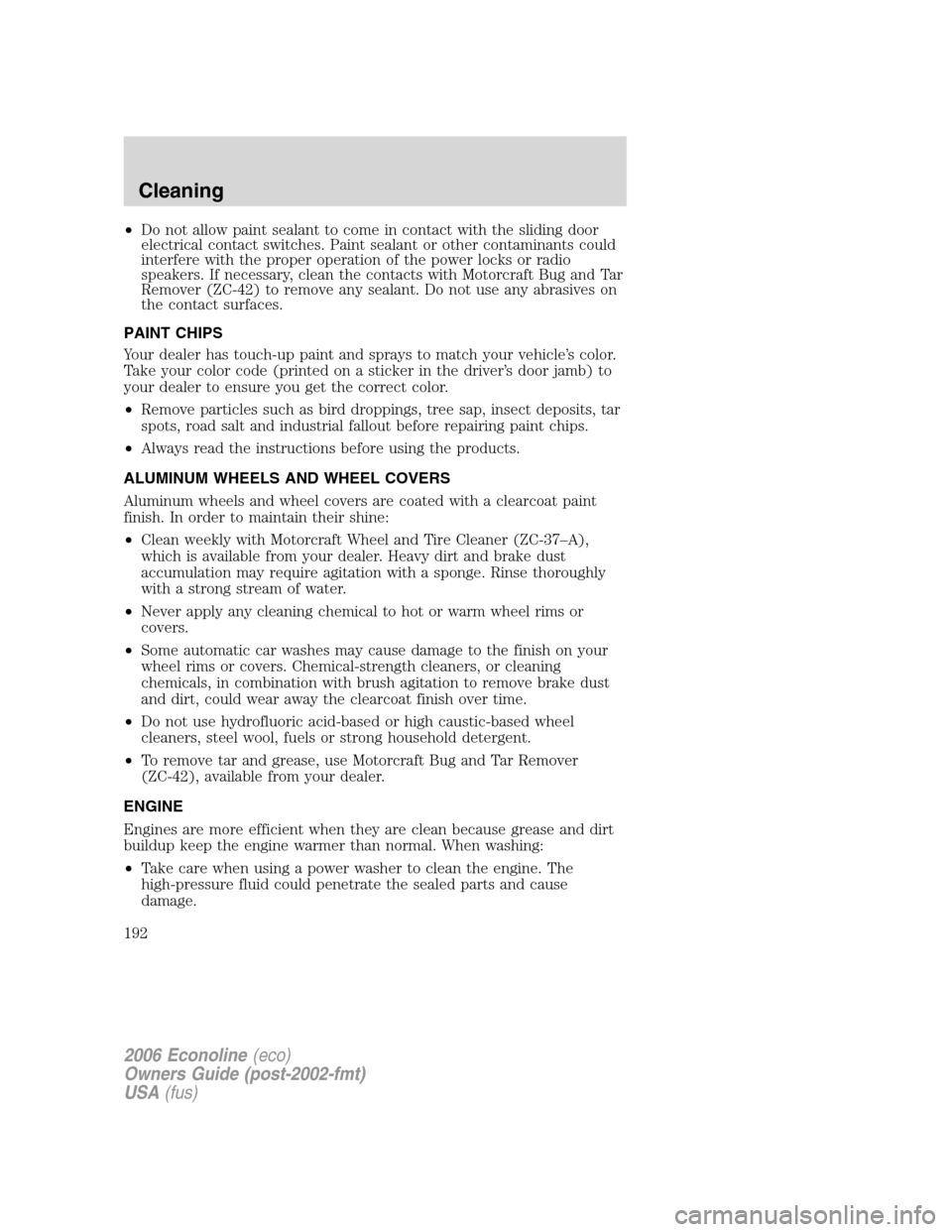 FORD E SERIES 2006 4.G Owners Manual •Do not allow paint sealant to come in contact with the sliding door
electrical contact switches. Paint sealant or other contaminants could
interfere with the proper operation of the power locks or 