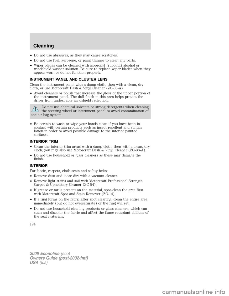 FORD E SERIES 2006 4.G Owners Manual •Do not use abrasives, as they may cause scratches.
•Do not use fuel, kerosene, or paint thinner to clean any parts.
•Wiper blades can be cleaned with isopropyl (rubbing) alcohol or
windshield w FORD E SERIES 2006 4.G Owners Manual •Do not use abrasives, as they may cause scratches.
•Do not use fuel, kerosene, or paint thinner to clean any parts.
•Wiper blades can be cleaned with isopropyl (rubbing) alcohol or
windshield w