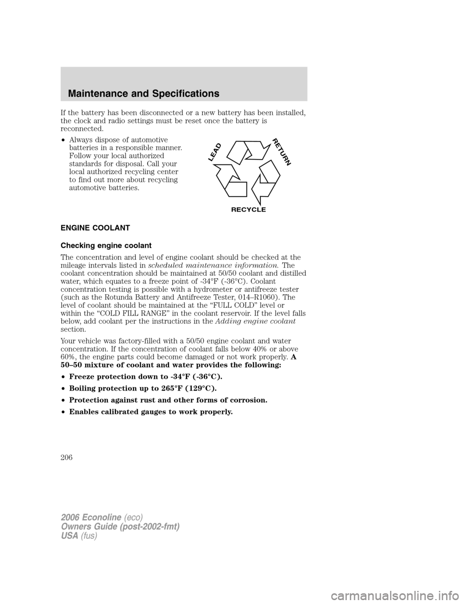 FORD E SERIES 2006 4.G Owners Manual If the battery has been disconnected or a new battery has been installed,
the clock and radio settings must be reset once the battery is
reconnected.
•Always dispose of automotive
batteries in a res FORD E SERIES 2006 4.G Owners Manual If the battery has been disconnected or a new battery has been installed,
the clock and radio settings must be reset once the battery is
reconnected.
•Always dispose of automotive
batteries in a res