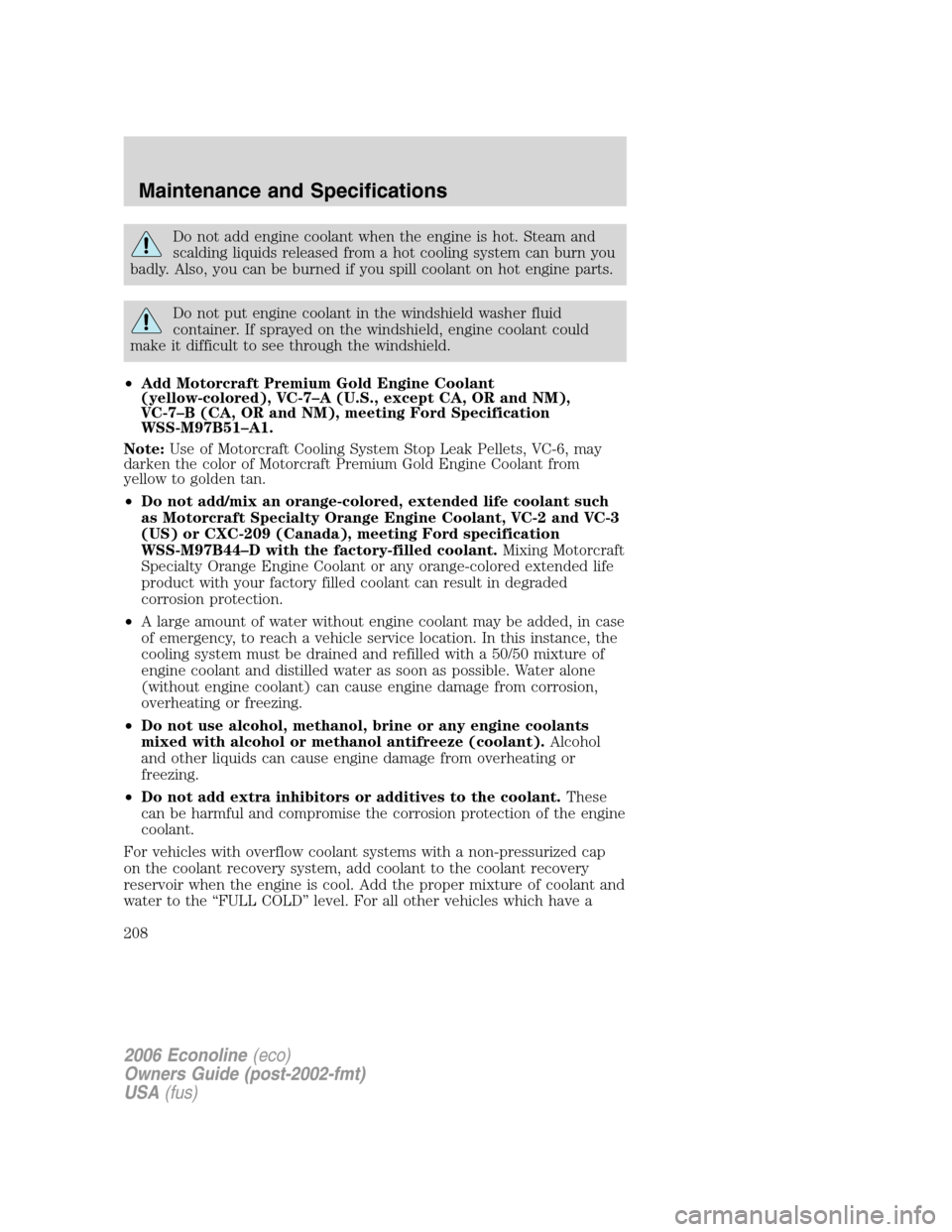 FORD E SERIES 2006 4.G Owners Manual Do not add engine coolant when the engine is hot. Steam and
scalding liquids released from a hot cooling system can burn you
badly. Also, you can be burned if you spill coolant on hot engine parts.
Do FORD E SERIES 2006 4.G Owners Manual Do not add engine coolant when the engine is hot. Steam and
scalding liquids released from a hot cooling system can burn you
badly. Also, you can be burned if you spill coolant on hot engine parts.
Do