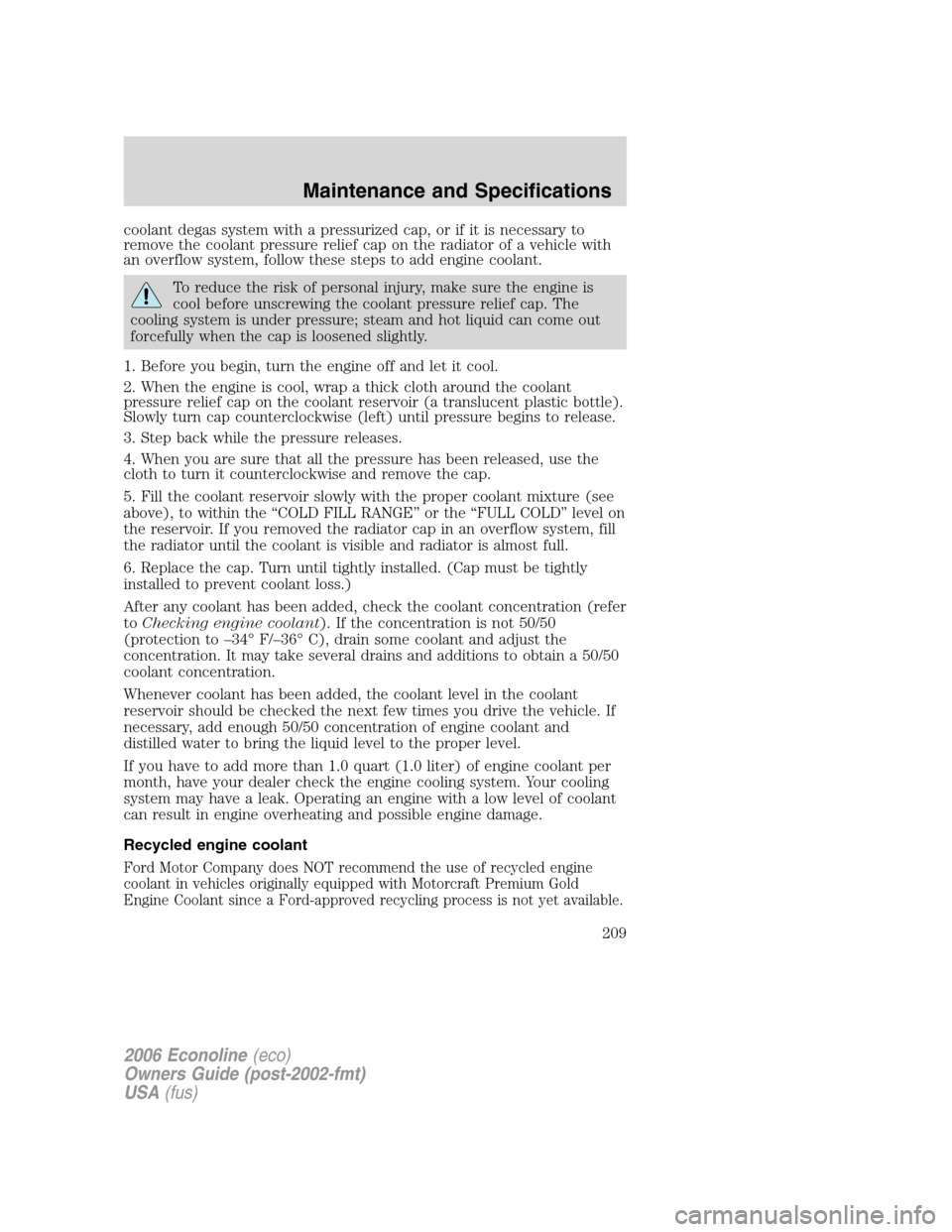 FORD E SERIES 2006 4.G Owners Manual coolant degas system with a pressurized cap, or if it is necessary to
remove the coolant pressure relief cap on the radiator of a vehicle with
an overflow system, follow these steps to add engine cool FORD E SERIES 2006 4.G Owners Manual coolant degas system with a pressurized cap, or if it is necessary to
remove the coolant pressure relief cap on the radiator of a vehicle with
an overflow system, follow these steps to add engine cool