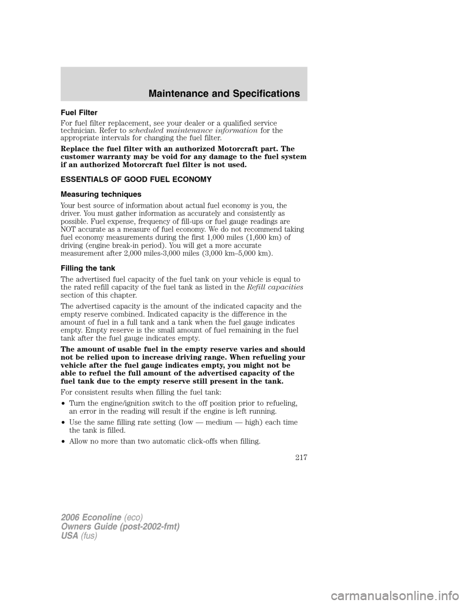 FORD E SERIES 2006 4.G Owners Manual Fuel Filter
For fuel filter replacement, see your dealer or a qualified service
technician. Refer toscheduled maintenance informationfor the
appropriate intervals for changing the fuel filter.
Replace FORD E SERIES 2006 4.G Owners Manual Fuel Filter
For fuel filter replacement, see your dealer or a qualified service
technician. Refer toscheduled maintenance informationfor the
appropriate intervals for changing the fuel filter.
Replace