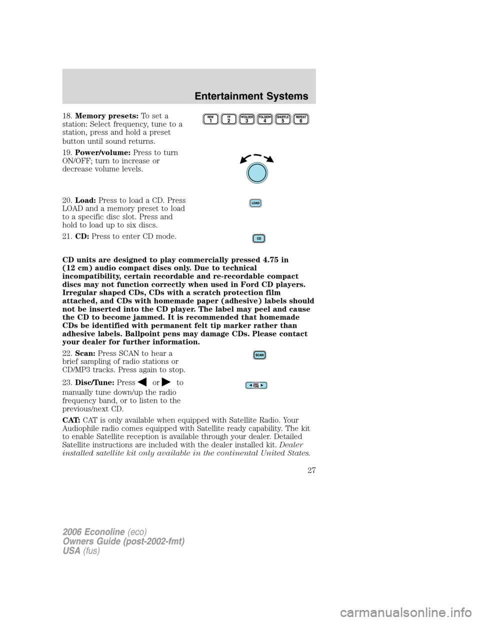 FORD E SERIES 2006 4.G Owners Manual 18.Memory presets:To set a
station: Select frequency, tune to a
station, press and hold a preset
button until sound returns.
19.Power/volume:Press to turn
ON/OFF; turn to increase or
decrease volume l FORD E SERIES 2006 4.G Owners Manual 18.Memory presets:To set a
station: Select frequency, tune to a
station, press and hold a preset
button until sound returns.
19.Power/volume:Press to turn
ON/OFF; turn to increase or
decrease volume l