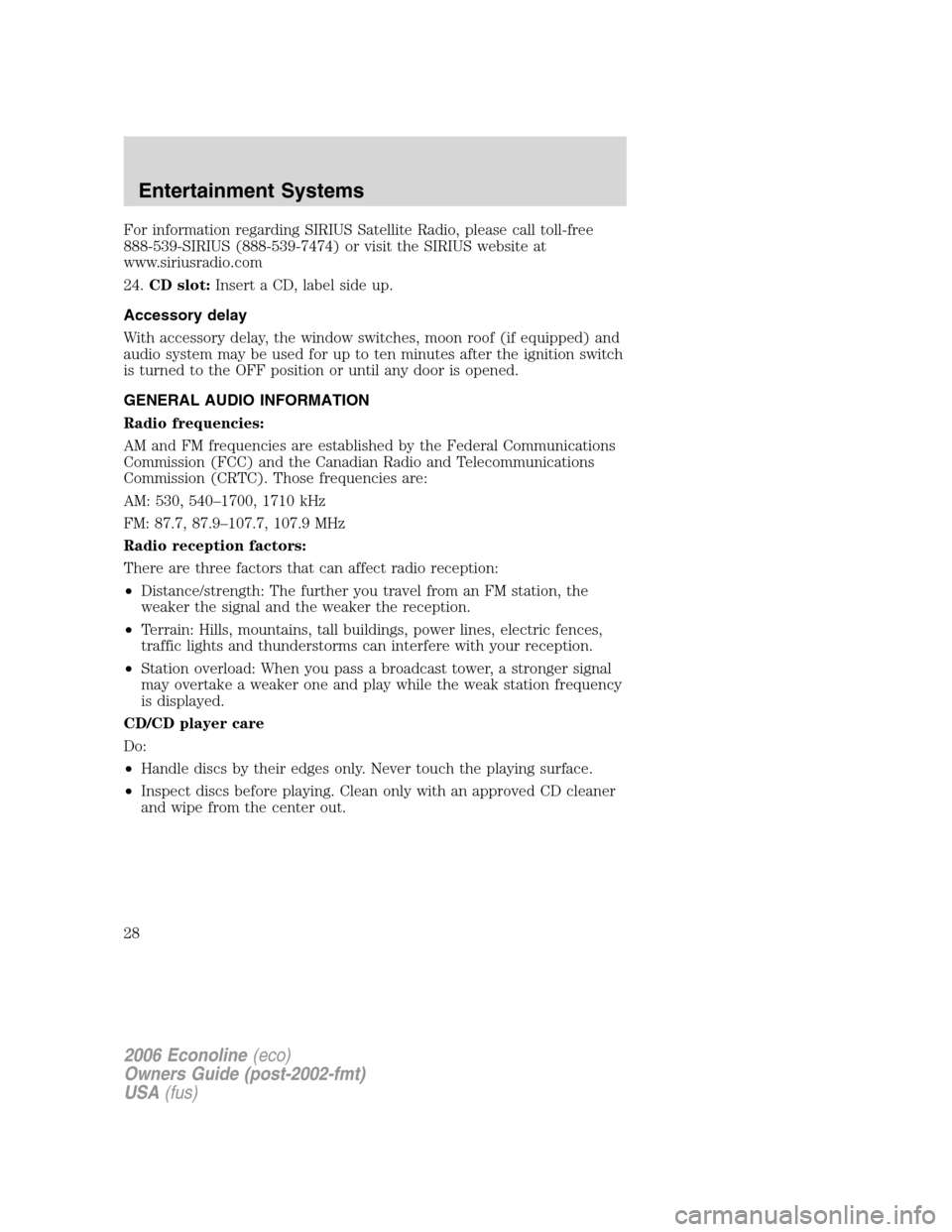 FORD E SERIES 2006 4.G Owners Manual For information regarding SIRIUS Satellite Radio, please call toll-free
888-539-SIRIUS (888-539-7474) or visit the SIRIUS website at
www.siriusradio.com
24.CD slot:Insert a CD, label side up.
Accessor FORD E SERIES 2006 4.G Owners Manual For information regarding SIRIUS Satellite Radio, please call toll-free
888-539-SIRIUS (888-539-7474) or visit the SIRIUS website at
www.siriusradio.com
24.CD slot:Insert a CD, label side up.
Accessor