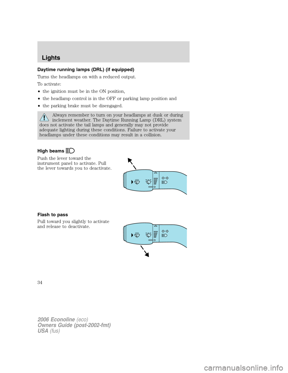 FORD E SERIES 2006 4.G Owners Manual Daytime running lamps (DRL) (if equipped)
Turns the headlamps on with a reduced output.
To activate:
•the ignition must be in the ON position,
•the headlamp control is in the OFF or parking lamp p