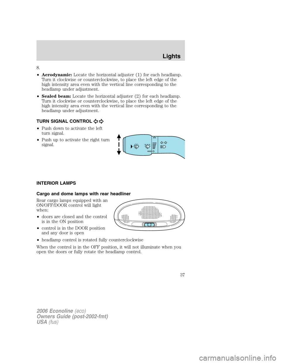 FORD E SERIES 2006 4.G Owners Manual 8.
•Aerodynamic:Locate the horizontal adjuster (1) for each headlamp.
Turn it clockwise or counterclockwise, to place the left edge of the
high intensity area even with the vertical line correspondi