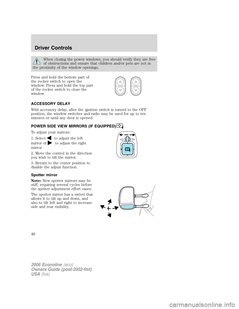 FORD E SERIES 2006 4.G Owners Manual When closing the power windows, you should verify they are free
of obstructions and ensure that children and/or pets are not in
the proximity of the window openings.
Press and hold the bottom part of
FORD E SERIES 2006 4.G Owners Manual When closing the power windows, you should verify they are free
of obstructions and ensure that children and/or pets are not in
the proximity of the window openings.
Press and hold the bottom part of