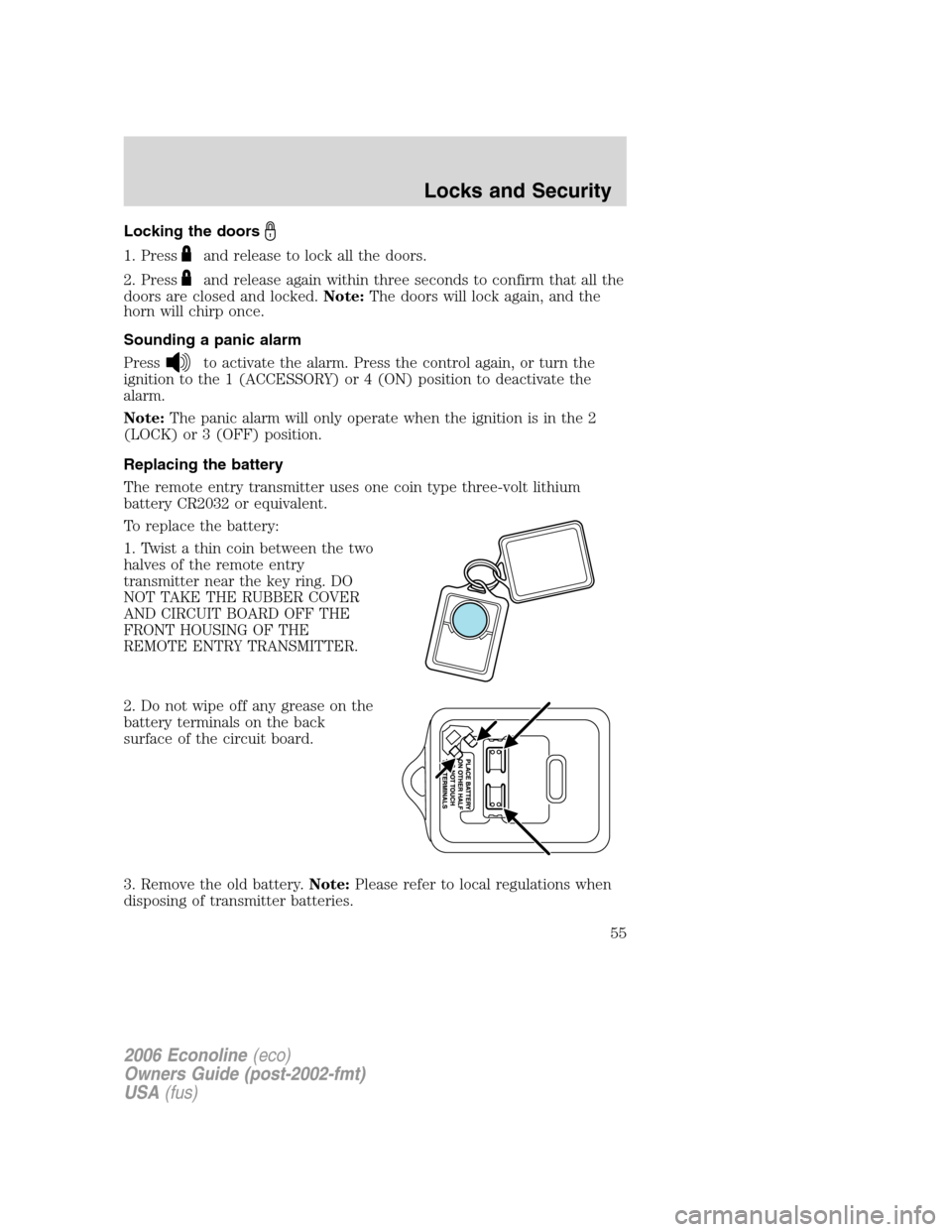 FORD E SERIES 2006 4.G Owners Manual Locking the doors
1. Pressand release to lock all the doors.
2. Press
and release again within three seconds to confirm that all the
doors are closed and locked.Note:The doors will lock again, and the FORD E SERIES 2006 4.G Owners Manual Locking the doors
1. Pressand release to lock all the doors.
2. Press
and release again within three seconds to confirm that all the
doors are closed and locked.Note:The doors will lock again, and the