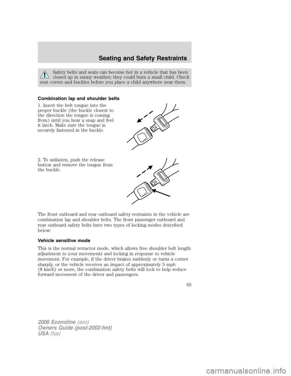 FORD E SERIES 2006 4.G Owners Manual Safety belts and seats can become hot in a vehicle that has been
closed up in sunny weather; they could burn a small child. Check
seat covers and buckles before you place a child anywhere near them.
C FORD E SERIES 2006 4.G Owners Manual Safety belts and seats can become hot in a vehicle that has been
closed up in sunny weather; they could burn a small child. Check
seat covers and buckles before you place a child anywhere near them.
C