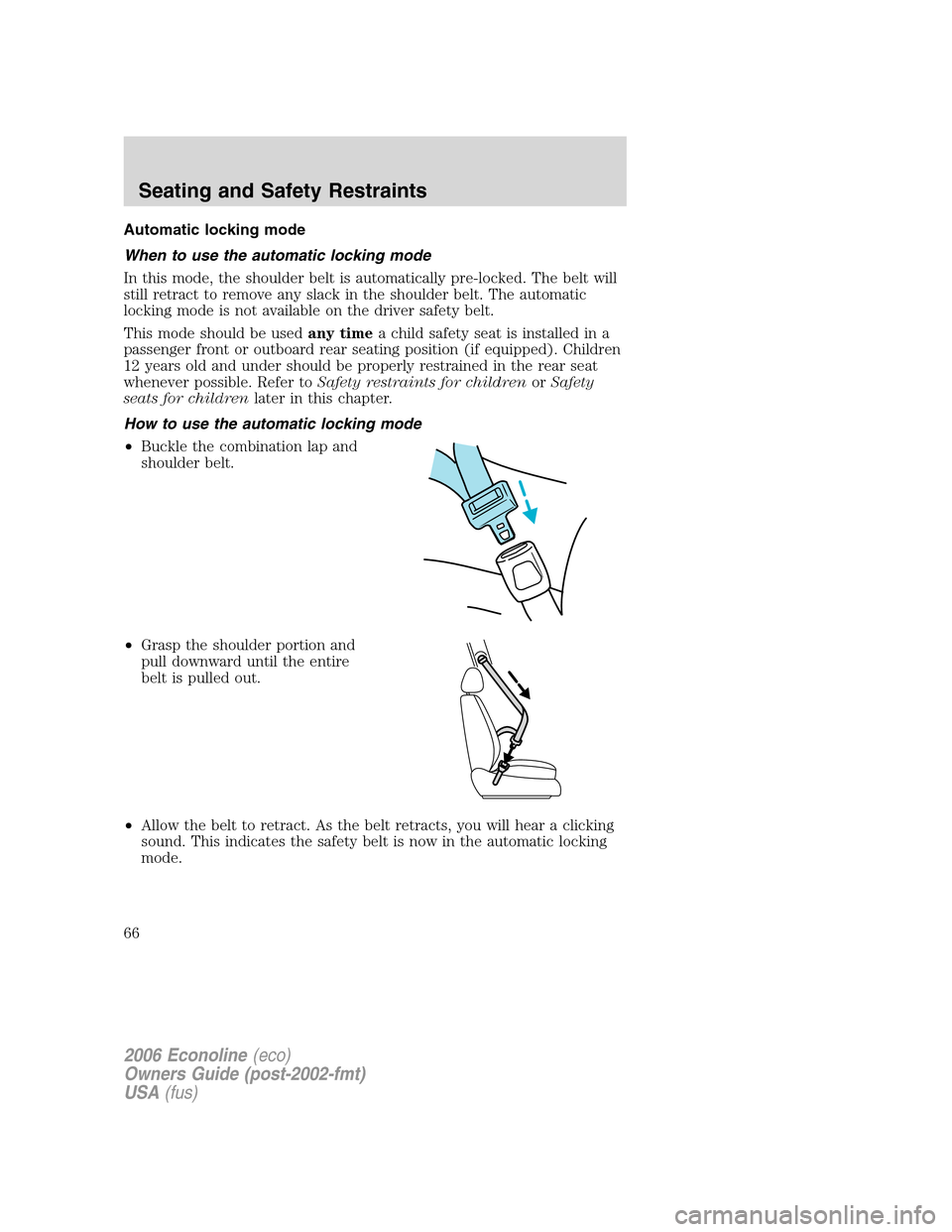 FORD E SERIES 2006 4.G User Guide Automatic locking mode
When to use the automatic locking mode
In this mode, the shoulder belt is automatically pre-locked. The belt will
still retract to remove any slack in the shoulder belt. The aut