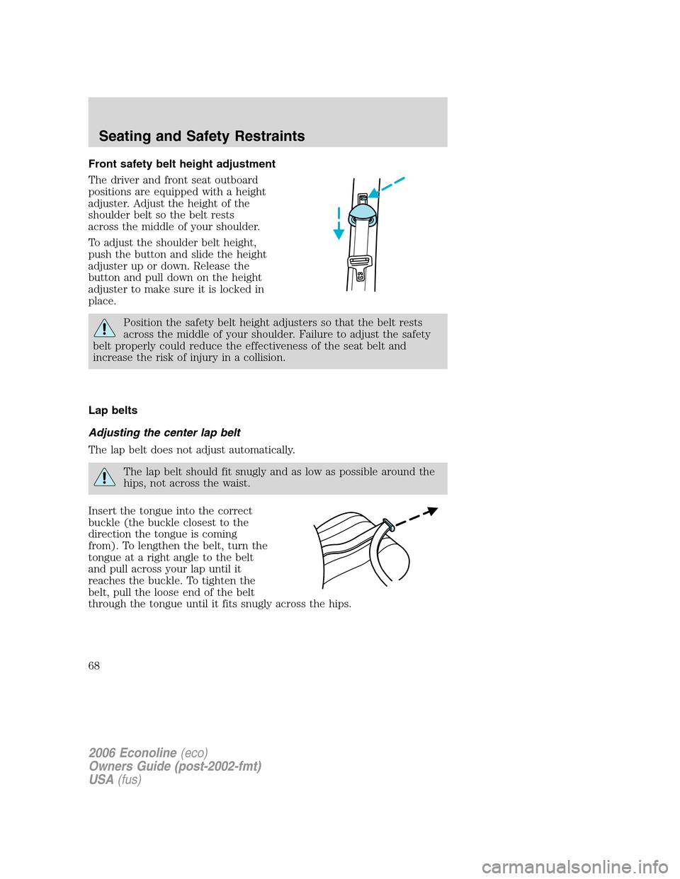 FORD E SERIES 2006 4.G Repair Manual Front safety belt height adjustment
The driver and front seat outboard
positions are equipped with a height
adjuster. Adjust the height of the
shoulder belt so the belt rests
across the middle of your