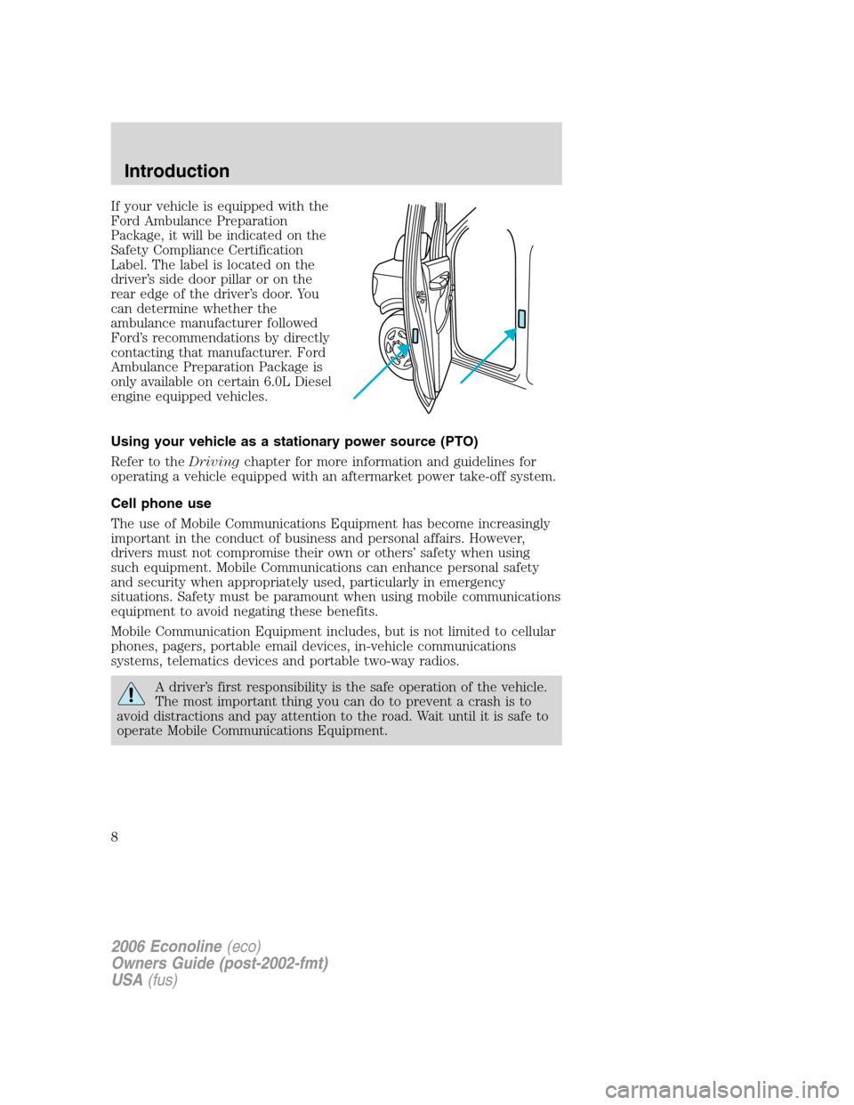 FORD E SERIES 2006 4.G Owners Manual If your vehicle is equipped with the
Ford Ambulance Preparation
Package, it will be indicated on the
Safety Compliance Certification
Label. The label is located on the
driver’s side door pillar or o FORD E SERIES 2006 4.G Owners Manual If your vehicle is equipped with the
Ford Ambulance Preparation
Package, it will be indicated on the
Safety Compliance Certification
Label. The label is located on the
driver’s side door pillar or o