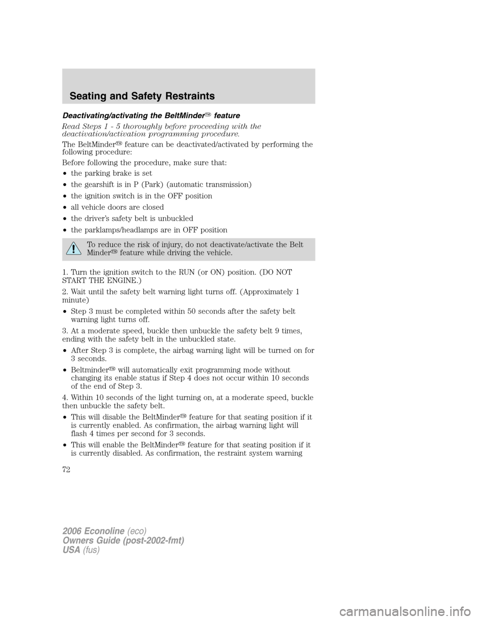 FORD E SERIES 2006 4.G Owners Manual Deactivating/activating the BeltMinderfeature
Read Steps1-5thoroughly before proceeding with the
deactivation/activation programming procedure.
The BeltMinderfeature can be deactivated/activated by 