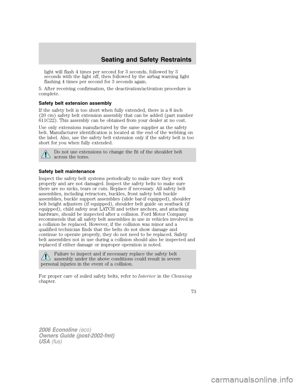 FORD E SERIES 2006 4.G Owners Manual light will flash 4 times per second for 3 seconds, followed by 3
seconds with the light off, then followed by the airbag warning light
flashing 4 times per second for 3 seconds again.
5. After receivi