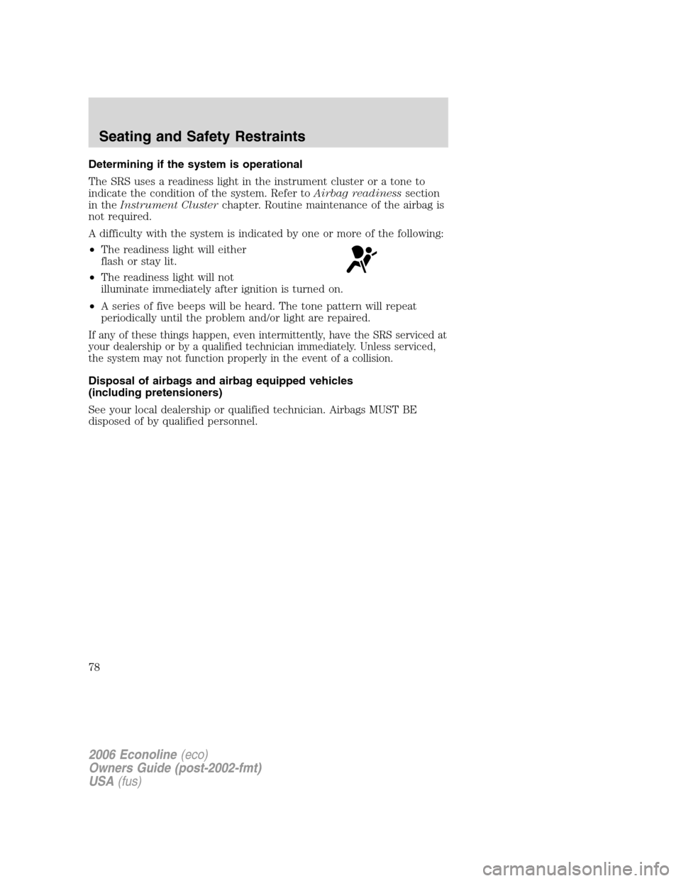 FORD E SERIES 2006 4.G Manual PDF Determining if the system is operational
The SRS uses a readiness light in the instrument cluster or a tone to
indicate the condition of the system. Refer toAirbag readinesssection
in theInstrument Cl