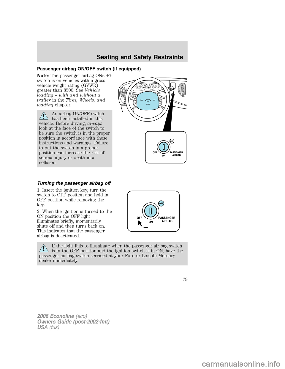 FORD E SERIES 2006 4.G User Guide Passenger airbag ON/OFF switch (if equipped)
Note: The passenger airbag ON/OFF
switch is on vehicles with a gross
vehicle weight rating (GVWR)
greater than 8500. SeeVehicle
loading – with and withou FORD E SERIES 2006 4.G User Guide Passenger airbag ON/OFF switch (if equipped)
Note: The passenger airbag ON/OFF
switch is on vehicles with a gross
vehicle weight rating (GVWR)
greater than 8500. SeeVehicle
loading – with and withou