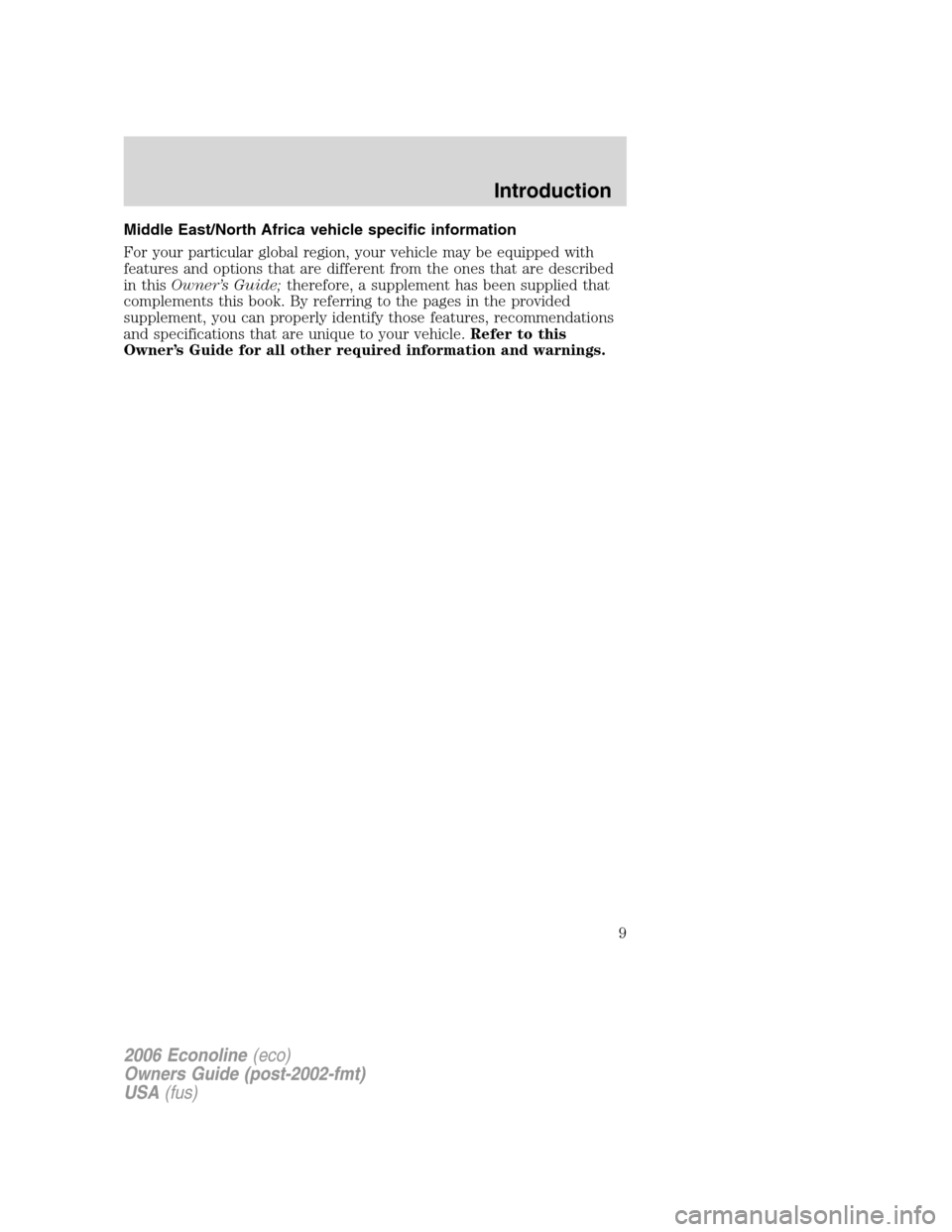 FORD E SERIES 2006 4.G Owners Manual Middle East/North Africa vehicle specific information
For your particular global region, your vehicle may be equipped with
features and options that are different from the ones that are described
in t FORD E SERIES 2006 4.G Owners Manual Middle East/North Africa vehicle specific information
For your particular global region, your vehicle may be equipped with
features and options that are different from the ones that are described
in t