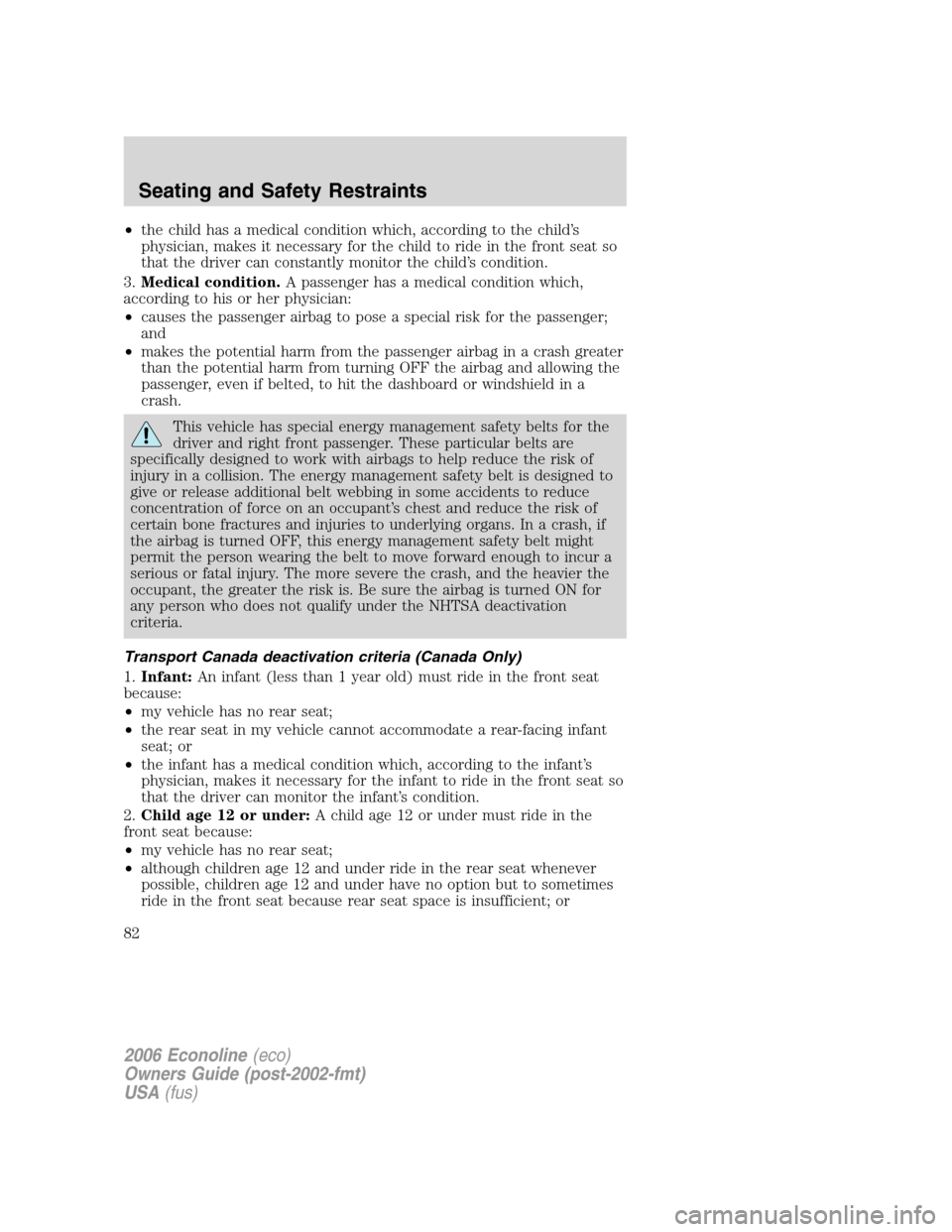 FORD E SERIES 2006 4.G Owners Manual •the child has a medical condition which, according to the child’s
physician, makes it necessary for the child to ride in the front seat so
that the driver can constantly monitor the child’s con FORD E SERIES 2006 4.G Owners Manual •the child has a medical condition which, according to the child’s
physician, makes it necessary for the child to ride in the front seat so
that the driver can constantly monitor the child’s con