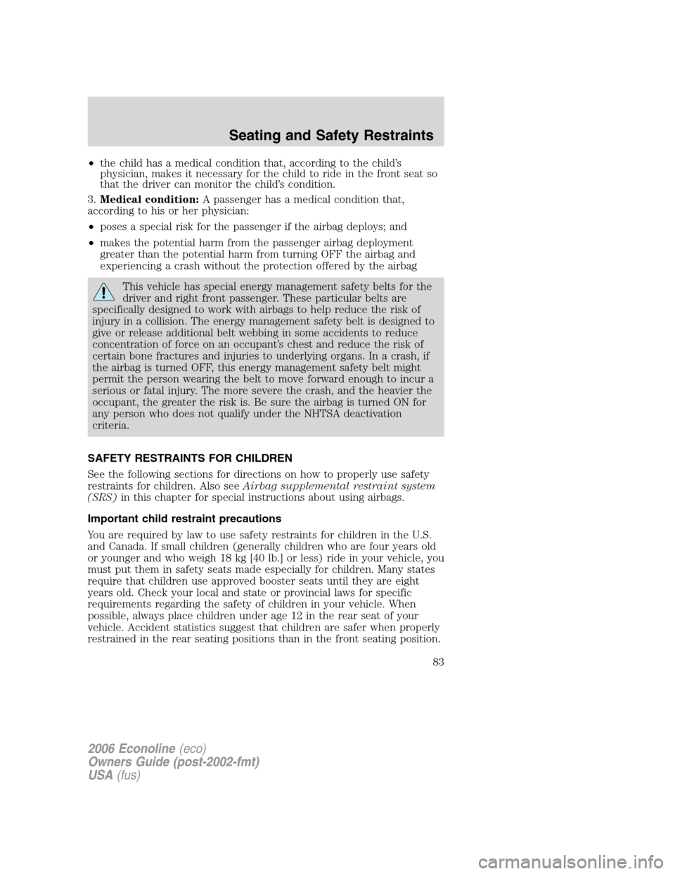 FORD E SERIES 2006 4.G User Guide •the child has a medical condition that, according to the child’s
physician, makes it necessary for the child to ride in the front seat so
that the driver can monitor the child’s condition.
3.Me FORD E SERIES 2006 4.G User Guide •the child has a medical condition that, according to the child’s
physician, makes it necessary for the child to ride in the front seat so
that the driver can monitor the child’s condition.
3.Me