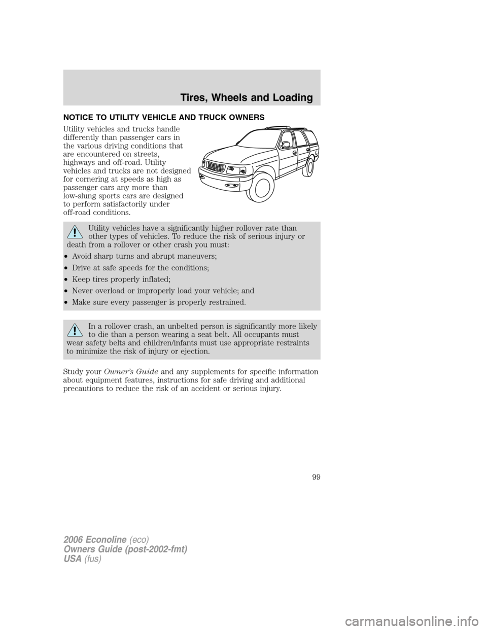 FORD E SERIES 2006 4.G Owners Manual NOTICE TO UTILITY VEHICLE AND TRUCK OWNERS
Utility vehicles and trucks handle
differently than passenger cars in
the various driving conditions that
are encountered on streets,
highways and off-road. FORD E SERIES 2006 4.G Owners Manual NOTICE TO UTILITY VEHICLE AND TRUCK OWNERS
Utility vehicles and trucks handle
differently than passenger cars in
the various driving conditions that
are encountered on streets,
highways and off-road.